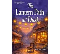The Lantern Path at Dusk: Cozy fantasy of a magical tea shop and Memory Fair-small-town witch, found family, slow burn romance, healing, and light mystery