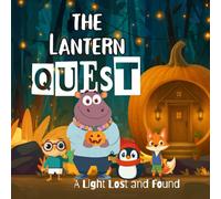 THE LANTERN QUEST: A LIGHT LOST AND FOUND: A Magical Fall Story About Friendship, Hope, and Finding Your Inner Glow: A Gentle Autumn and Halloween ... Courage, Kindness, and Teamwork : Ages 5 to 9