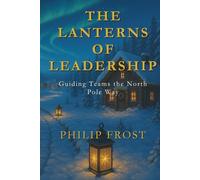 The Lanterns of Leadership: Guiding Teams the North Pole Way