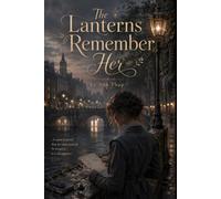 The Lanterns Remember Her: A Romantic Gaslamp Fantasy of Forgotten Names, Memory Magic, and a Love That Refuses to Fade