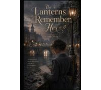 The Lanterns Remember Her: A Romantic Gaslamp Fantasy of Forgotten Names, Memory Magic, and a Love That Refuses to Fade