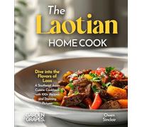 The Laotian Home Cook: Dive into the Flavors of Laos - A Southeast Asian Cuisine Cookbook with 100+ Recipes and Stunning Pictures