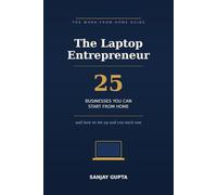 The Laptop Entrepreneur: 25 Businesses You Can Start From Home - and How to Set Up and Run Each One