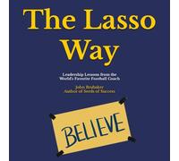 The Lasso Way: Leadership Lessons from the World's Favorite Football Coach