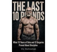 The Last 10 Pounds: What 15 Years of Data and 13 Surgeries Proved About Discipline in the Second Half