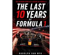 The Last 10 Years of Formula 1: The Teams. The Drivers. The Rivalries. The Evolution of a Decade.