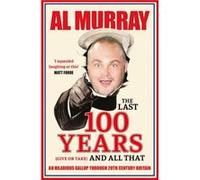 The Last 100 Years give or take and All That by Al Murray Al Murray (Auteur)
