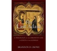The Last Adam A Theology of the Obedient Life of Jesus in the Gospels by Brandon D. Crowe Brandon D. Crowe (Auteur)