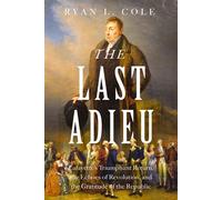 The Last Adieu Lafayette’s Triumphant Return, the Echoes of Revolution, and the Gratitude of the Republic - Ryan Cole - Harper Horizon - ebook (ePub) - Livre