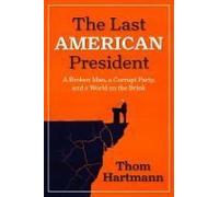 The Last American President Paperback Book By Thom Hartmann