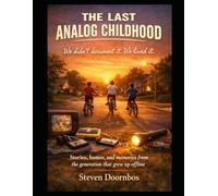 THE LAST ANALOG CHILDHOOD, We didn't document it. We lived it.: Storers, humor and memories from the generation that grew up offline