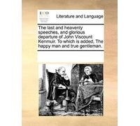 The Last And Heavenly Speeches, And Glorious Departure Of John Viscount Kenmuir. To Which Is Added, The Happy Man And True Gentleman.