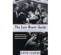 The Last Avant-Garde: The Making of the New York School of Poets