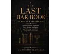 The Last Bar Book You’ll Ever Need: 1,000 Cocktails, Mocktails, Party Drinks, Bar Basics, and Mixology Secrets for Every Home Bartender
