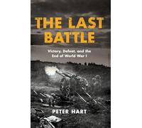 The Last Battle: Victory, Defeat, and the End of World War I
