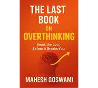 The Last Book on Overthinking: Break the Loop Before It Breaks You