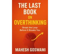 The Last Book on Overthinking: Break the Loop Before It Breaks You