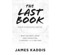 The Last Book: What You Need to Know About Revelation, the Rapture, and the End Times