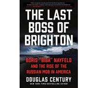 The Last Boss of Brighton: Boris "Biba" Nayfeld and the Rise of the Russian Mob in America