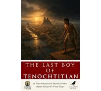 The Last Boy of Tenochtitlan: A Teen Historical Novel of the Aztec Empire’s Final Days