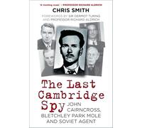 The Last Cambridge Spy: John Cairncross, Bletchley Codebreaker and Soviet Double Agent