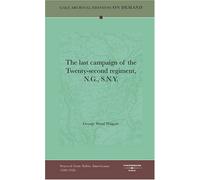 The last campaign of the Twenty-second regiment, N.G., S.N.Y.