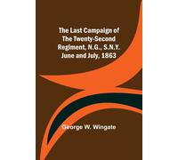 The Last Campaign Of The Twenty-Second Regiment, N.G., S.N.Y. June And July, 1863