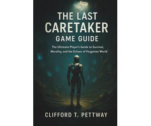 The Last Caretaker Game Guide: The Ultimate Player’s Guide to Survival, Morality, and the Echoes of a Forgotten World