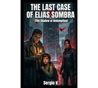 The Last Case of Elias Sombra: (The Shadow of Redemption)