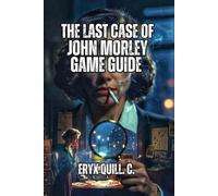 The Last Case of John Morley Game Guide: Master the Manor, and Solve a 20-Year-Old Tragedy with Confidence