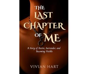 The Last Chapter of Me: A Story of Desire, Surrender, and Becoming Visible