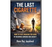 THE LAST CIGARETTE: HOW TO STOP SMOKING FOR GOOD BY BECOMING SOMEONE WHO DOESN'T