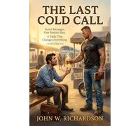 The Last Cold Call: Seven Messages, One Broken Man, A Table That Changes Everything