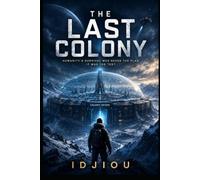 THE LAST COLONY: A Near-Future Science Fiction Thriller of Survival, Artificial Intelligence, and Humanity's Final Hope