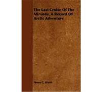 The Last Cruise of the Miranda. a Record of Arctic Adventure Walsh, Henry C. (Auteur)