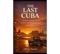 The Last Cuba: A Journey Through Sound, Memory, and a Changing Island