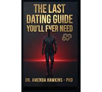 The Last Dating Guide You'll Ever Need: How to Attract High-Quality Women, Make Her Fall Deeply in Love and Never Want to Leave Your Side.