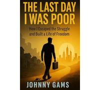 The Last Day I Was Poor: How I Escaped the Cycle of Struggle and Built a Life of Freedom