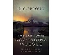 The Last Days according to Jesus When Did Jesus Say He Would Return by R. C. Sproul R C Sproul (Auteur)
