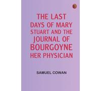 The Last Days of Mary Stuart and the journal of Bourgoyne her physician