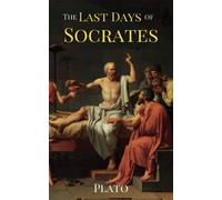 The Last Days of Socrates: The Classic Story of the Political Trial and Execution of Socrates: Euthyphro, Apology, Crito, and Phaedo (Annotated)