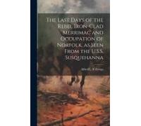 The Last Days Of The Rebel Iron-Clad Merrimac And Occupation Of Norfolk, As Seen From The U.S.S. Susquehanna