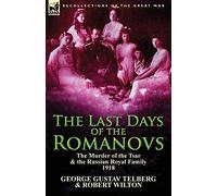 The Last Days of the Romanovs: The Murder of the Tsar & the Russian Royal Family, 1918