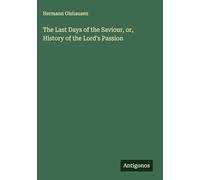 The Last Days of the Saviour, or, History of the Lord's Passion