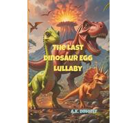 The Last Dinosaur Egg Lullaby: A Baby Dino's Prehistoric Adventure