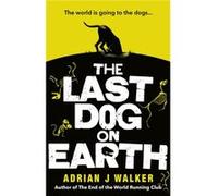 The Last Dog on Earth by Adrian J Walker Adrian J Walker (Auteur)