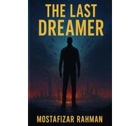 The Last Dreamer: “A Dystopian Sci-Fi Novel About Memory, Truth, and Reality - For Fans of 1984, Brave New World, and The Matrix”