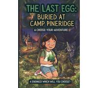 The Last Egg: Buried at Camp Pineridge: An Interactive Choose-Your-Path Picture Book for Kids Ages 4-8 (Book 5, Series Finale)