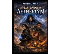 The Last Ember of Aetherlyn: A Fantasy Tale of Magic, Destiny, and the Last Hope of a Dying World