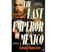 The Last Emperor of Mexico – A Disaster in the New World – Faber & Faber